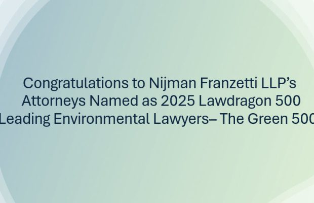 Congratulations to Nijman Franzetti LLP’s Attorneys Named as 2025 Lawdragon 500 Leading Environmental Lawyers– The Green 500